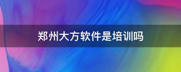 鄭州大方軟件 區(qū)分培訓與軟件開發(fā)服務的定位分析